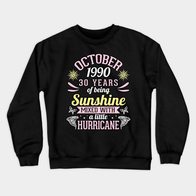 October 1990 Happy 30 Years Of Being Sunshine Mixed A Little Hurricane Birthday To Me You Crewneck Sweatshirt by bakhanh123